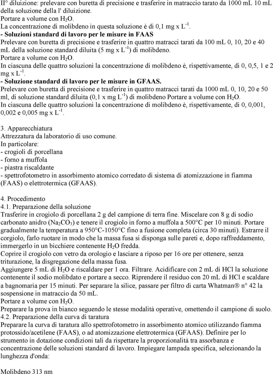 - Soluzioni standard di lavoro per le misure in FAAS Prelevare con buretta di precisione e trasferire in quattro matracci tarati da 100 ml 0, 10, 20 e 40 ml della soluzione standard diluita (5 mg x L