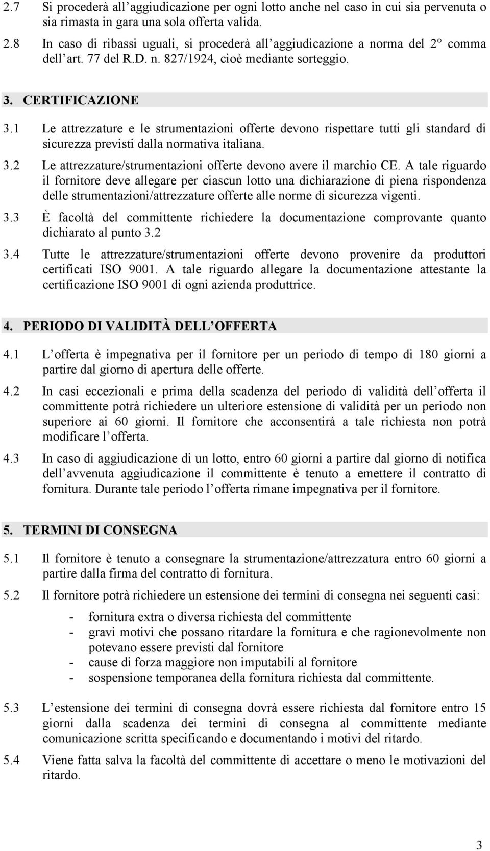 1 Le attrezzature e le strumentazioni offerte devono rispettare tutti gli standard di sicurezza previsti dalla normativa italiana. 3.