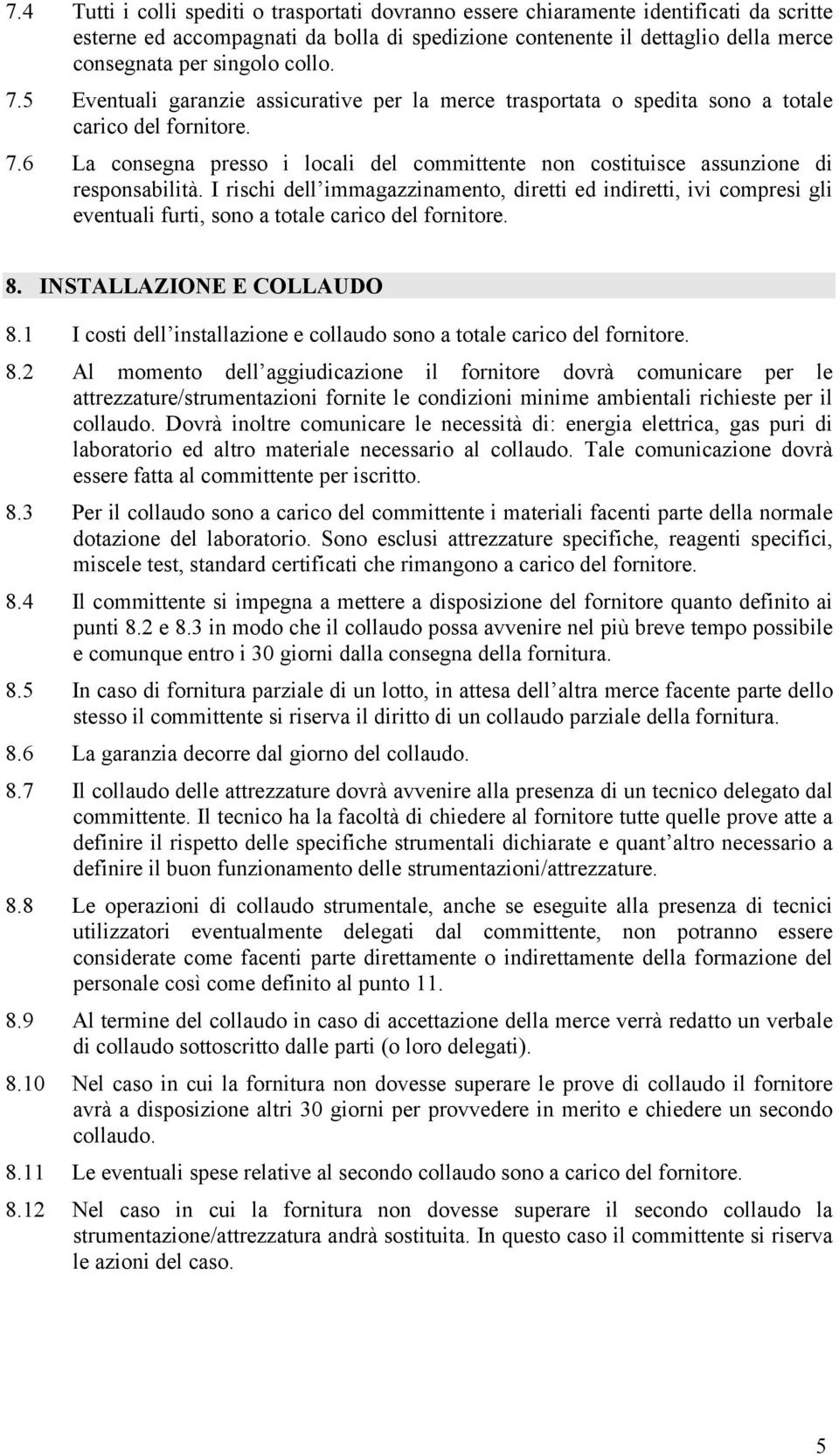 I rischi dell immagazzinamento, diretti ed indiretti, ivi compresi gli eventuali furti, sono a totale carico del fornitore. 8. INSTALLAZIONE E COLLAUDO 8.