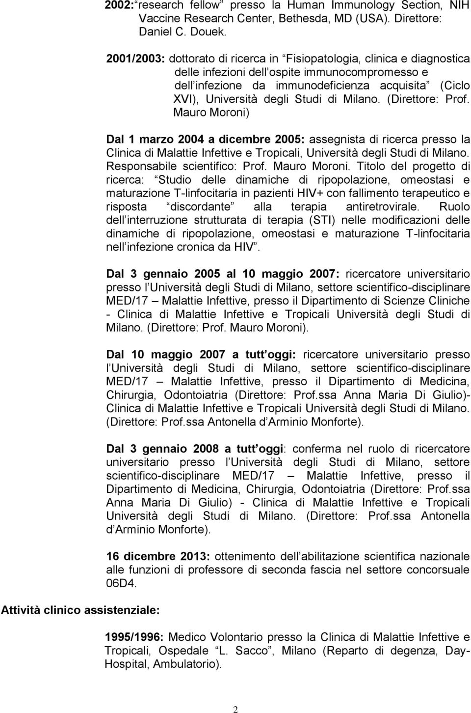Studi di Milano. (Direttore: Prof. Mauro Moroni) Dal 1 marzo 2004 a dicembre 2005: assegnista di ricerca presso la Clinica di Malattie Infettive e Tropicali, Università degli Studi di Milano.