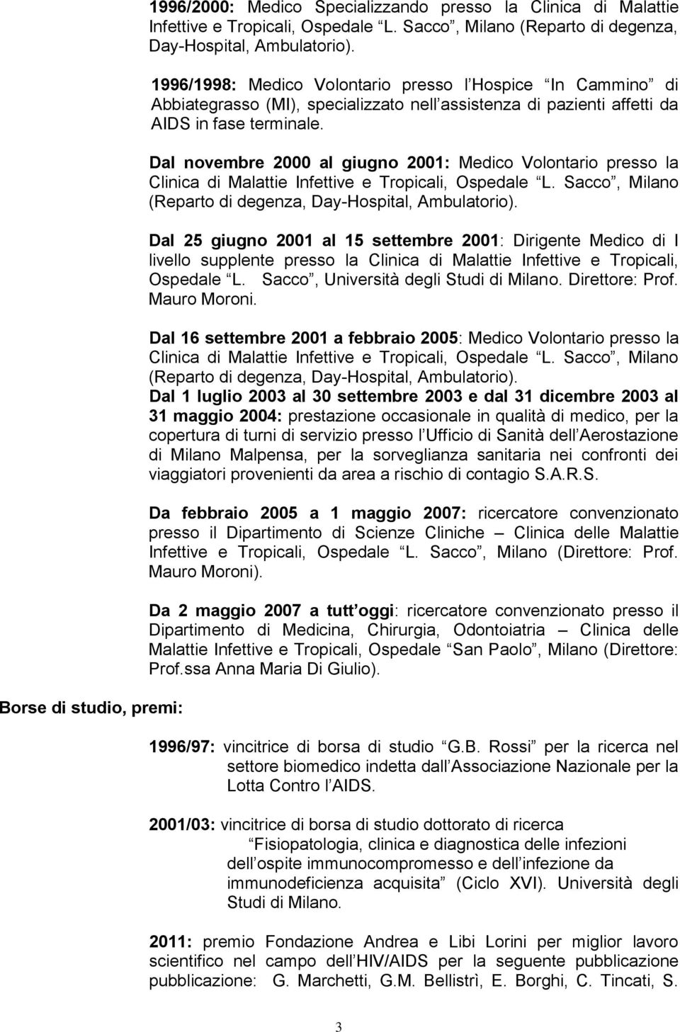 Dal novembre 2000 al giugno 2001: Medico Volontario presso la Clinica di Malattie Infettive e Tropicali, Ospedale L. Sacco, Milano (Reparto di degenza, Day-Hospital, Ambulatorio).