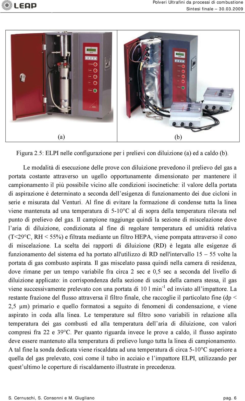 vicino alle condizioni isocinetiche: il valore della portata di aspirazione è determinato a seconda dell esigenza di funzionamento dei due cicloni in serie e misurata dal Venturi.