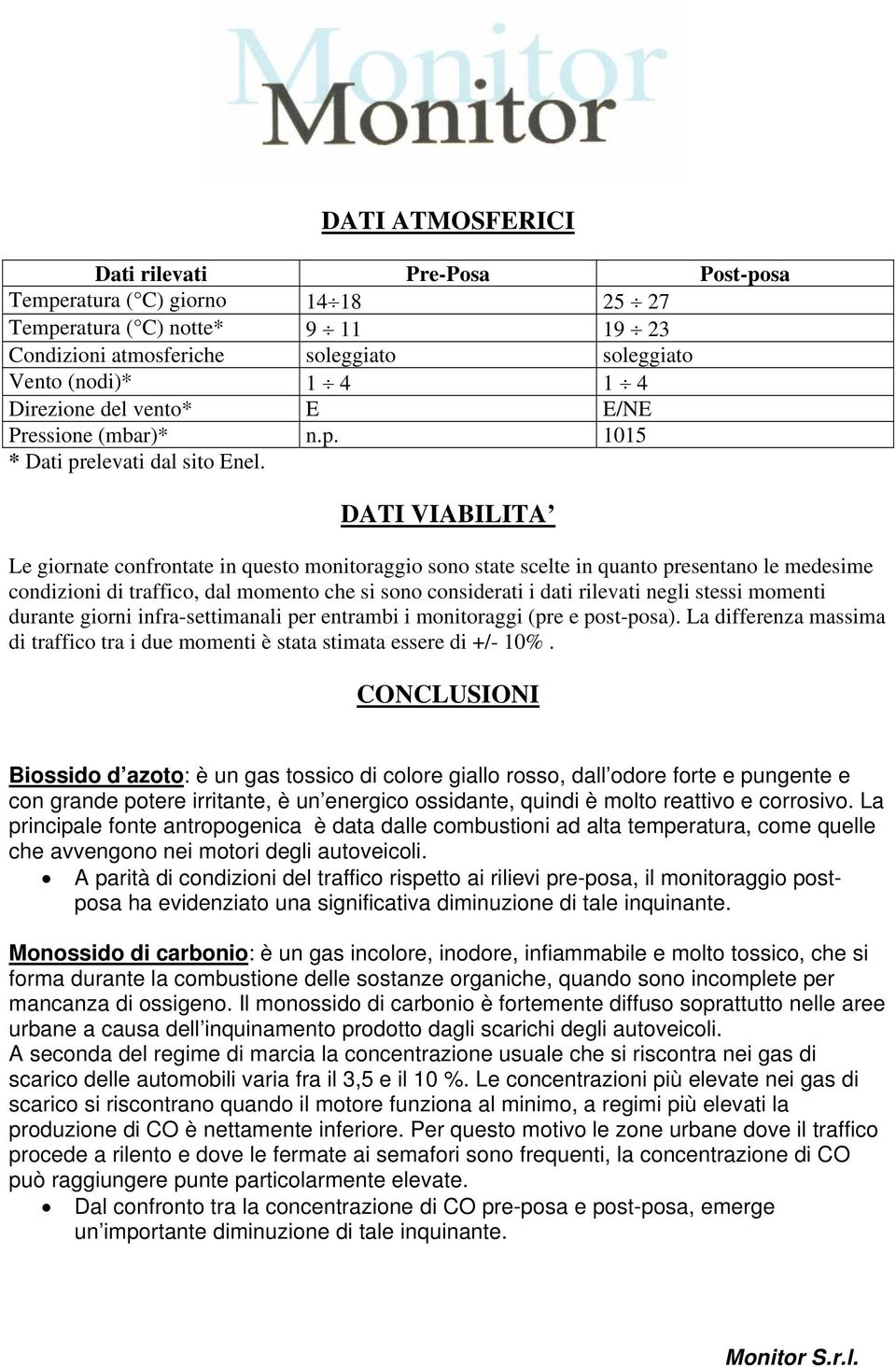 DATI VIABILITA Le giornate confrontate in questo monitoraggio sono state scelte in quanto presentano le medesime condizioni di traffico, dal momento che si sono considerati i dati rilevati negli