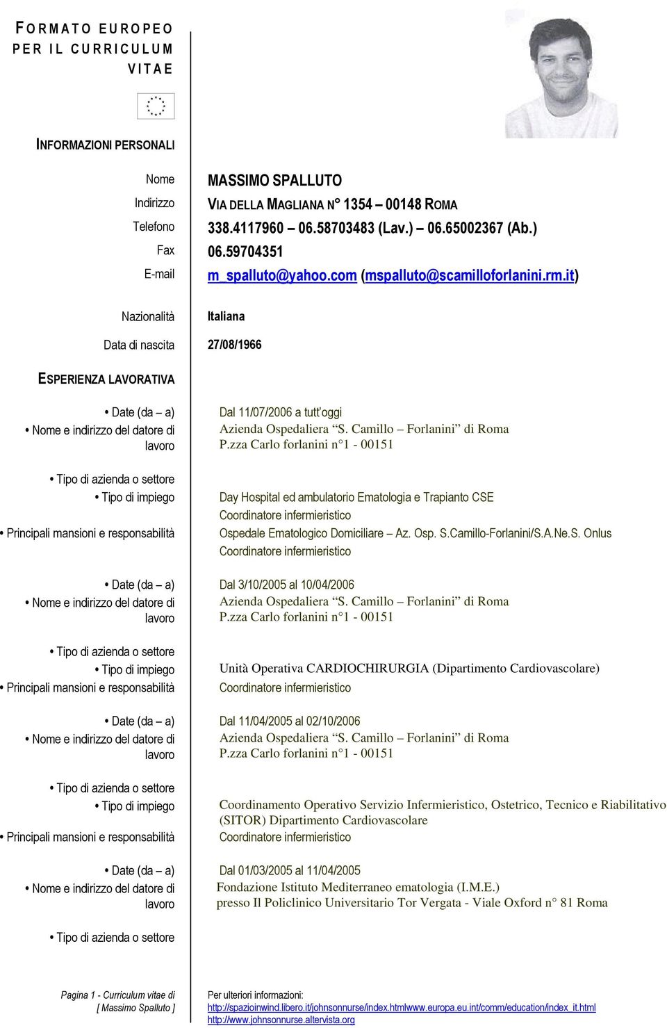 it) Nazionalità Italiana Data di nascita 27/08/1966 ESPERIENZA LAVORATIVA Date (da a) Dal 11/07/2006 a tutt oggi Day Hospital ed ambulatorio Ematologia e Trapianto CSE Ospedale Ematologico