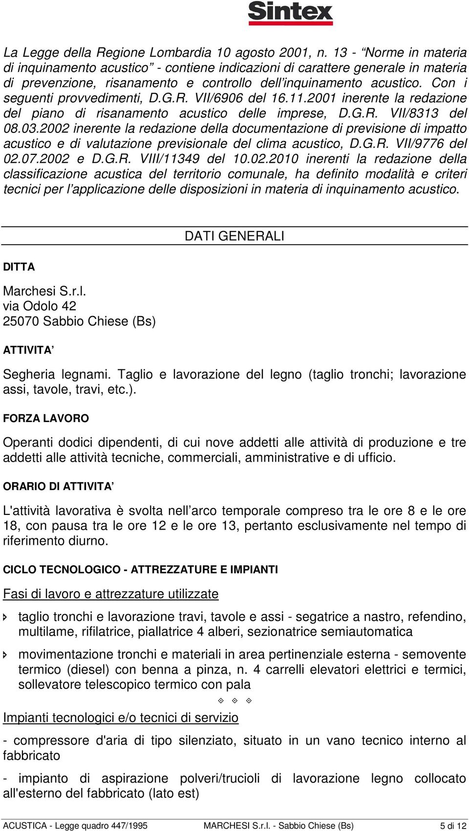 Con i seguenti provvedimenti, D.G.R. VII/6906 del 16.11.2001 inerente la redazione del piano di risanamento acustico delle imprese, D.G.R. VII/8313 del 08.03.