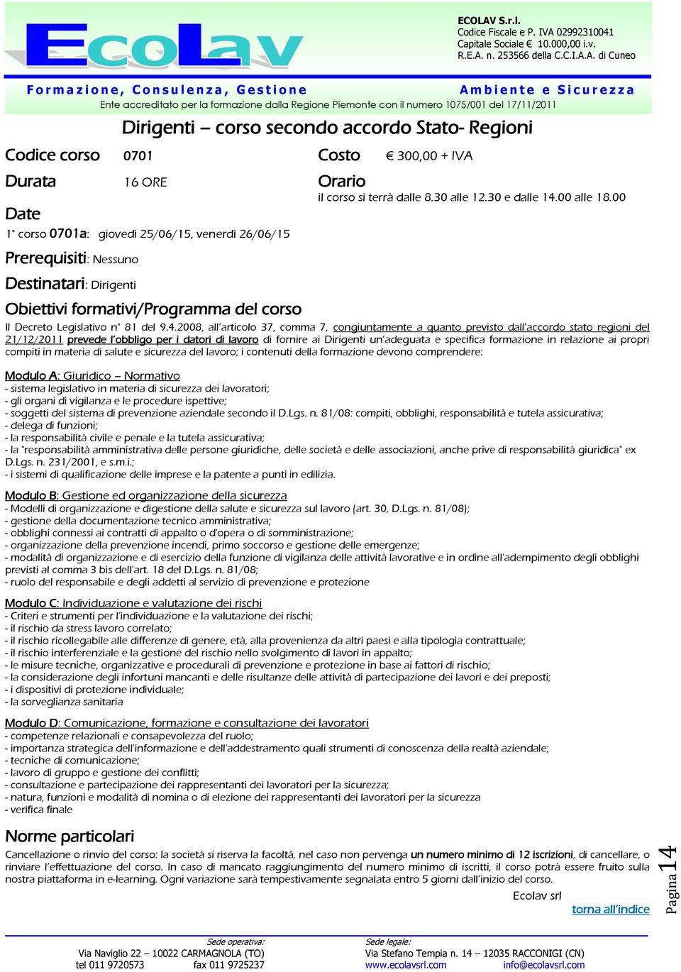 2008, all articolo 37, comma 7, congiuntamente a quanto previsto dall accordo stato regioni del 21/12/2011 prevede l obbligo per i datori di lavoro di fornire ai Dirigenti un adeguata e specifica