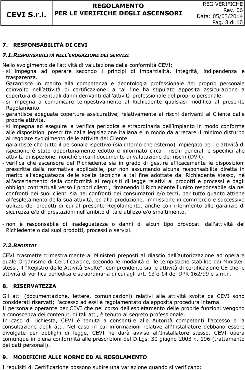 RESPONSABILITÀ NELL EROGAZIONE DEI SERVIZI Nello svolgimento dell attività di valutazione della conformità CEVI: - si impegna ad operare secondo i principi di imparzialità, integrità, indipendenza e