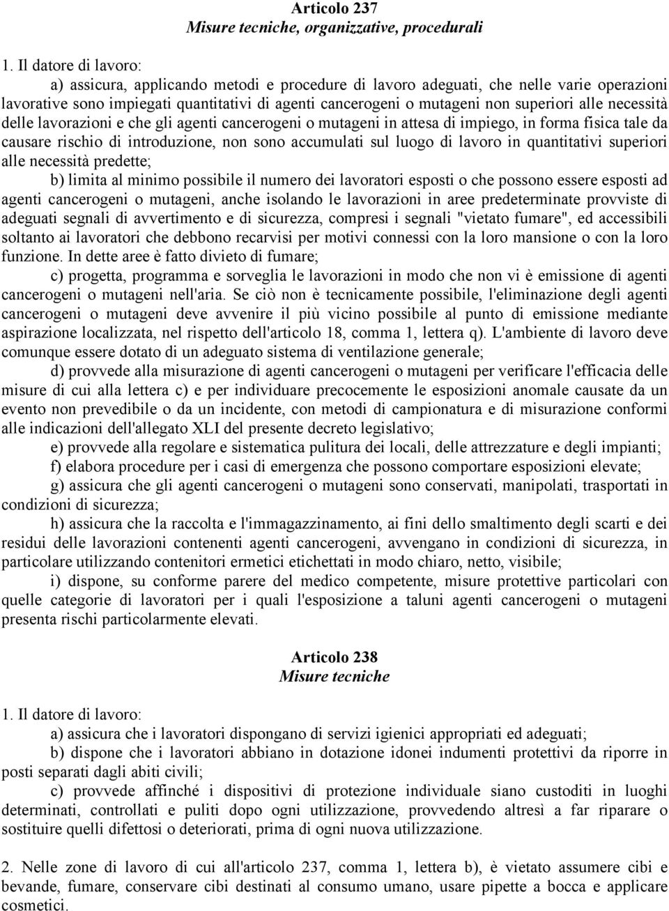 alle necessità delle lavorazioni e che gli agenti cancerogeni o mutageni in attesa di impiego, in forma fisica tale da causare rischio di introduzione, non sono accumulati sul luogo di lavoro in