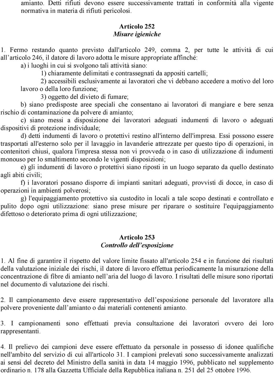 tali attività siano: 1) chiaramente delimitati e contrassegnati da appositi cartelli; 2) accessibili esclusivamente ai lavoratori che vi debbano accedere a motivo del loro lavoro o della loro