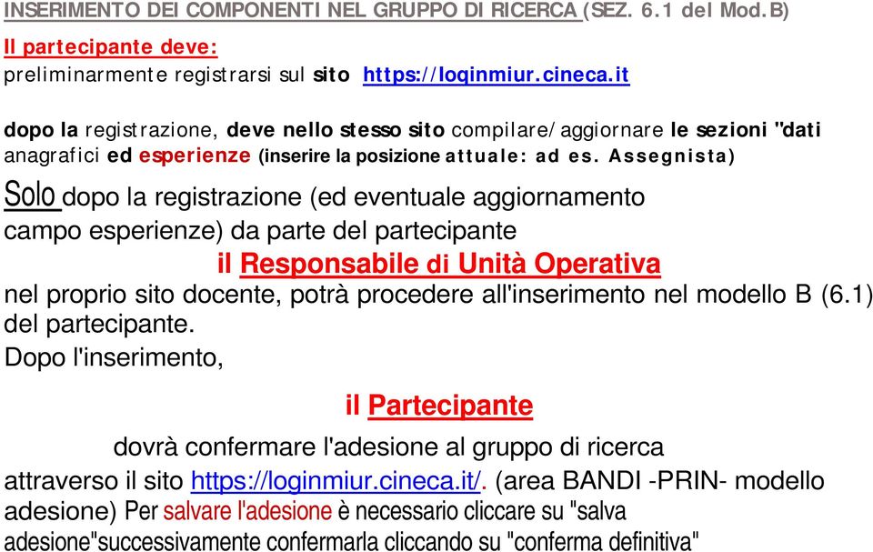 Assegnista) Solo dopo la registrazione (ed eventuale aggiornamento campo esperienze) da parte del partecipante il Responsabile di Unità Operativa nel proprio sito docente, potrà procedere