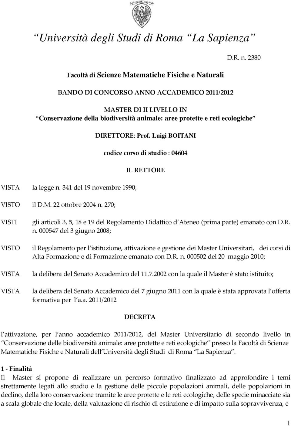 270; DIRETTORE: Prof. Luigi BOITANI codice corso di studio : 04604 IL RETTORE VISTI VISTO VISTA VISTA gli articoli 3, 5, 18 e 19 del Regolamento Didattico d Ateneo (prima parte) emanato con D.R. n.