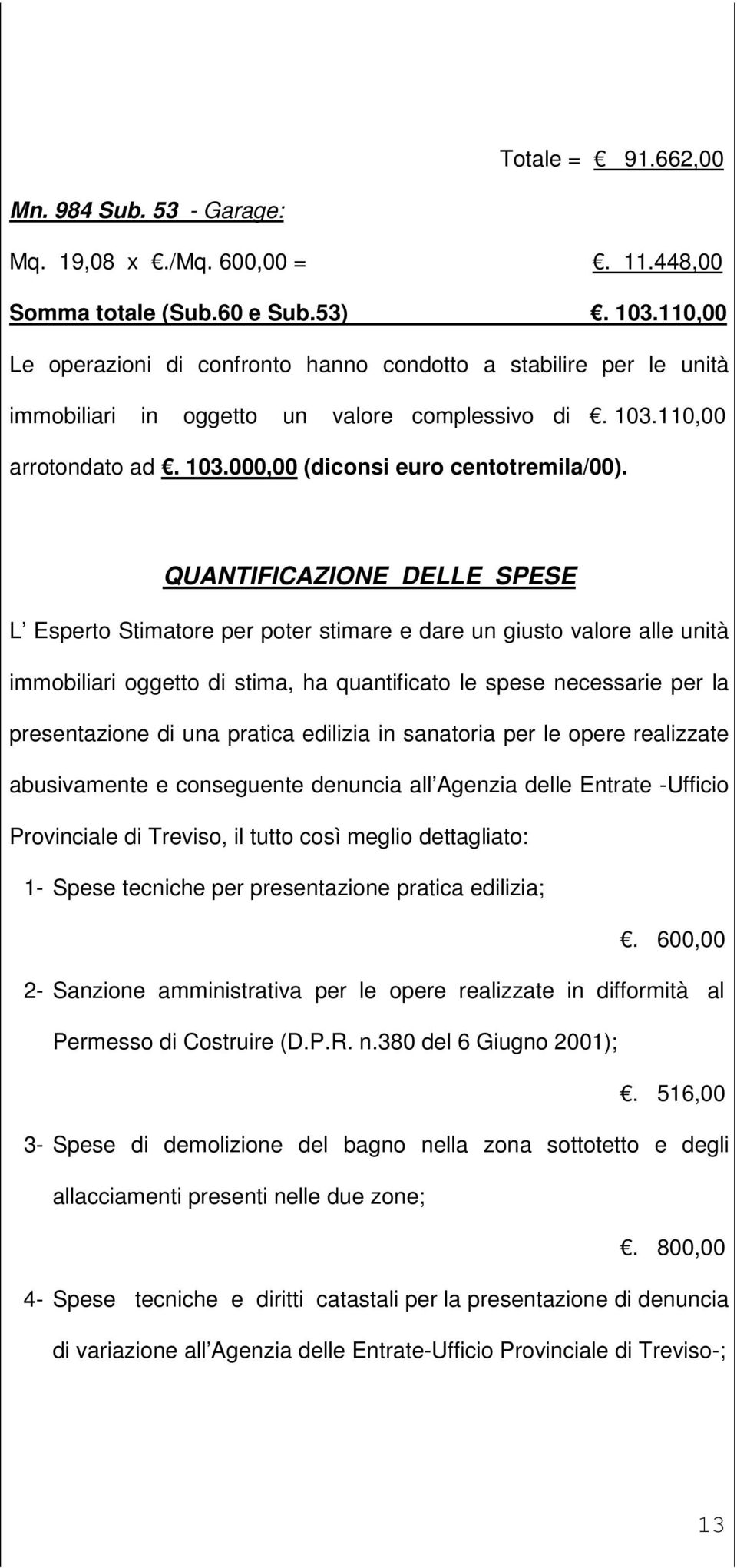 QUANTIFICAZIONE DELLE SPESE L Esperto Stimatore per poter stimare e dare un giusto valore alle unità immobiliari oggetto di stima, ha quantificato le spese necessarie per la presentazione di una