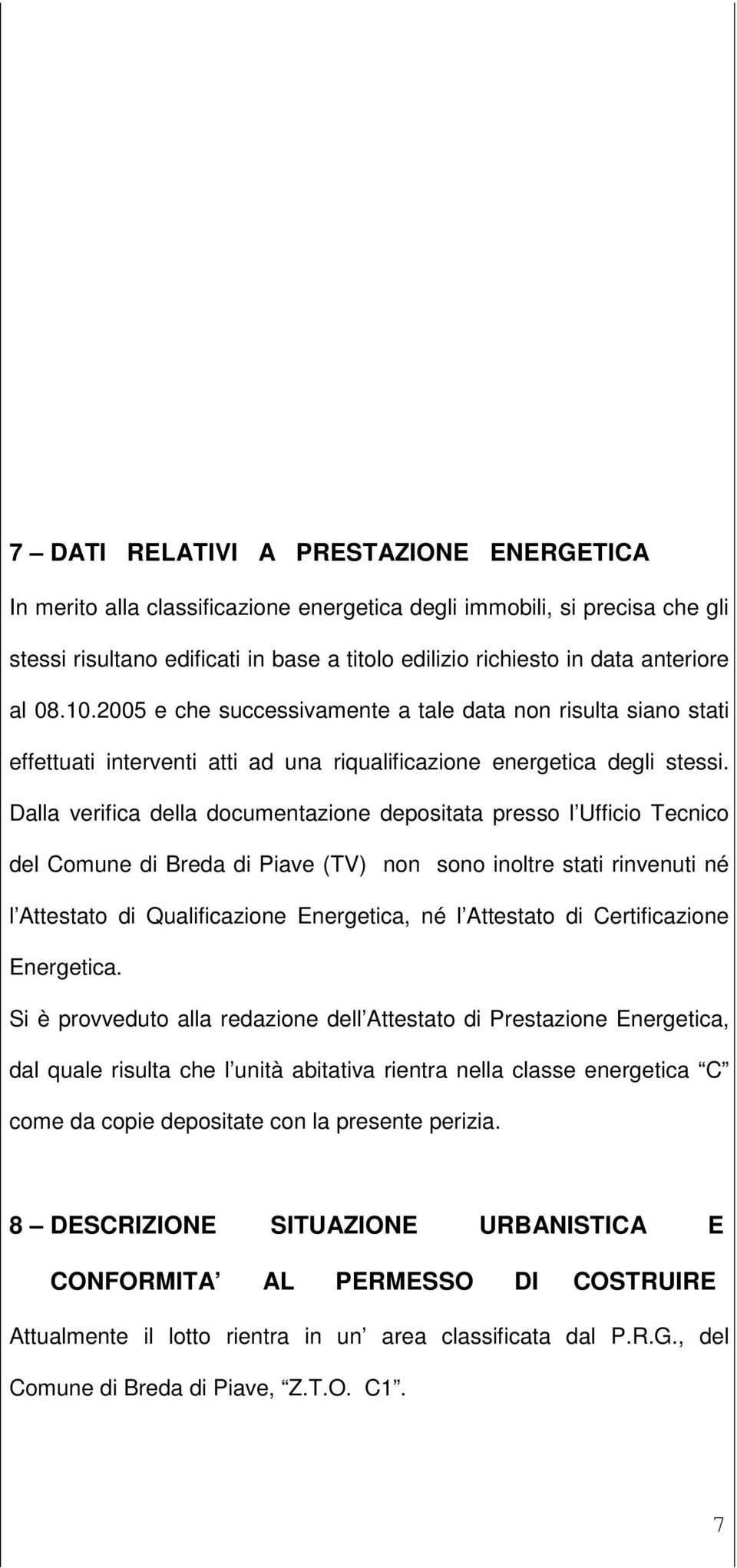 Dalla verifica della documentazione depositata presso l Ufficio Tecnico del Comune di Breda di Piave (TV) non sono inoltre stati rinvenuti né l Attestato di Qualificazione Energetica, né l Attestato