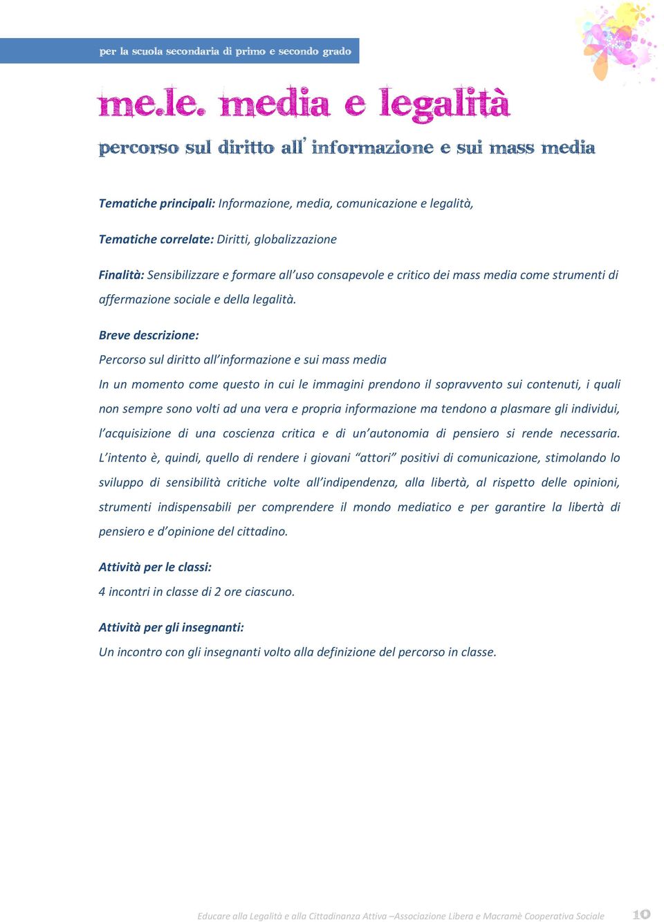 Sensibilizzare e formare all uso consapevole e critico dei mass media come strumenti di affermazione sociale e della legalità.