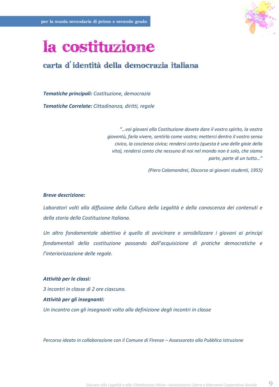 rendersi conto (questa è una delle gioie della vita), rendersi conto che nessuno di noi nel mondo non è solo, che siamo parte, parte di un tutto (Piero Calamandrei, Discorso ai giovani studenti,