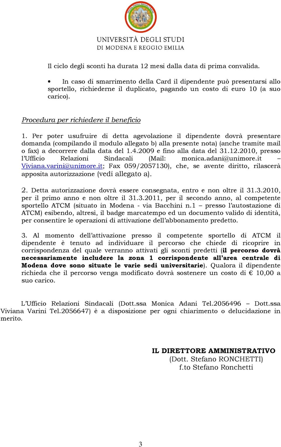 Per poter usufruire di detta agevolazione il dipendente dovrà presentare domanda (compilando il modulo allegato b) alla presente nota) (anche tramite mail o fax) a decorrere dalla data del 1.4.