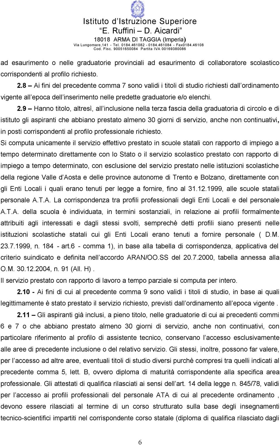 9 Hanno titolo, altresì, all inclusione nella terza fascia della graduatoria di circolo e di istituto gli aspiranti che abbiano prestato almeno 30 giorni di servizio, anche non continuativi, in posti