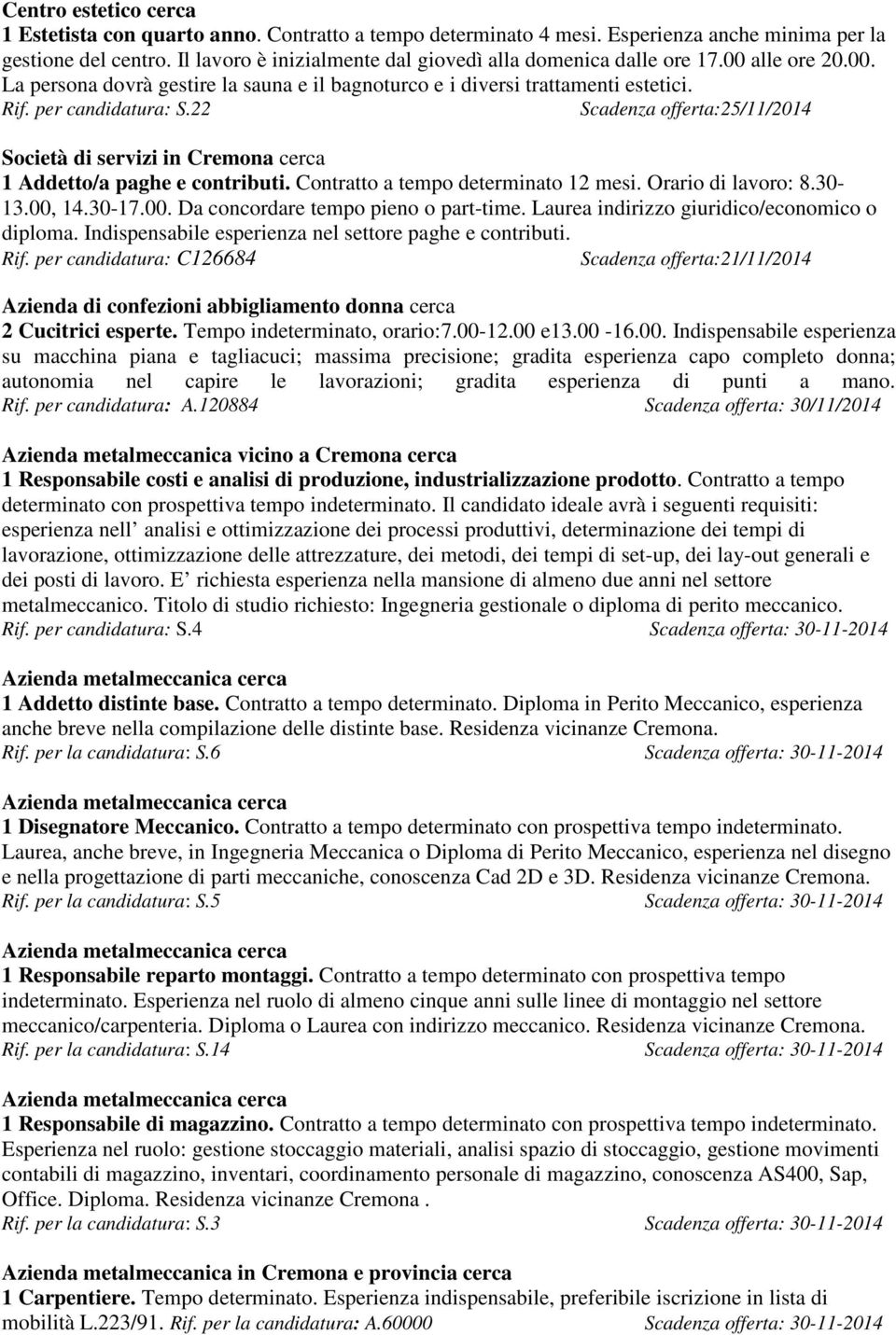 22 Scadenza offerta:25/11/2014 Società di servizi in Cremona cerca 1 Addetto/a paghe e contributi. Contratto a tempo determinato 12 mesi. Orario di lavoro: 8.30-13.00,