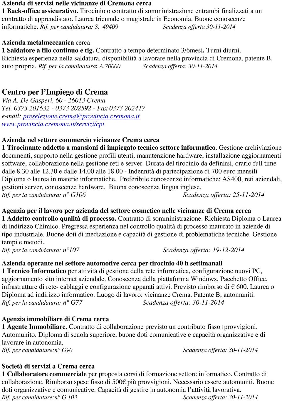 Contratto a tempo determinato 3/6mesi. Turni diurni. Richiesta esperienza nella saldatura, disponibilità a lavorare nella provincia di Cremona, patente B, auto propria. Rif. per la candidatura: A.