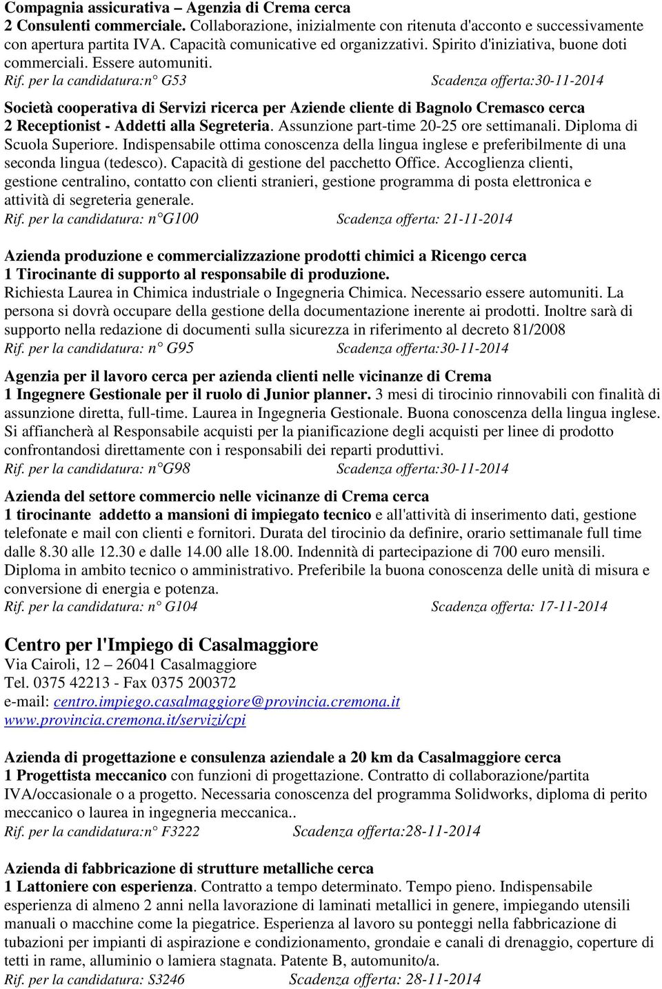 per la candidatura:n G53 Società cooperativa di Servizi ricerca per Aziende cliente di Bagnolo Cremasco cerca 2 Receptionist - Addetti alla Segreteria. Assunzione part-time 20-25 ore settimanali.