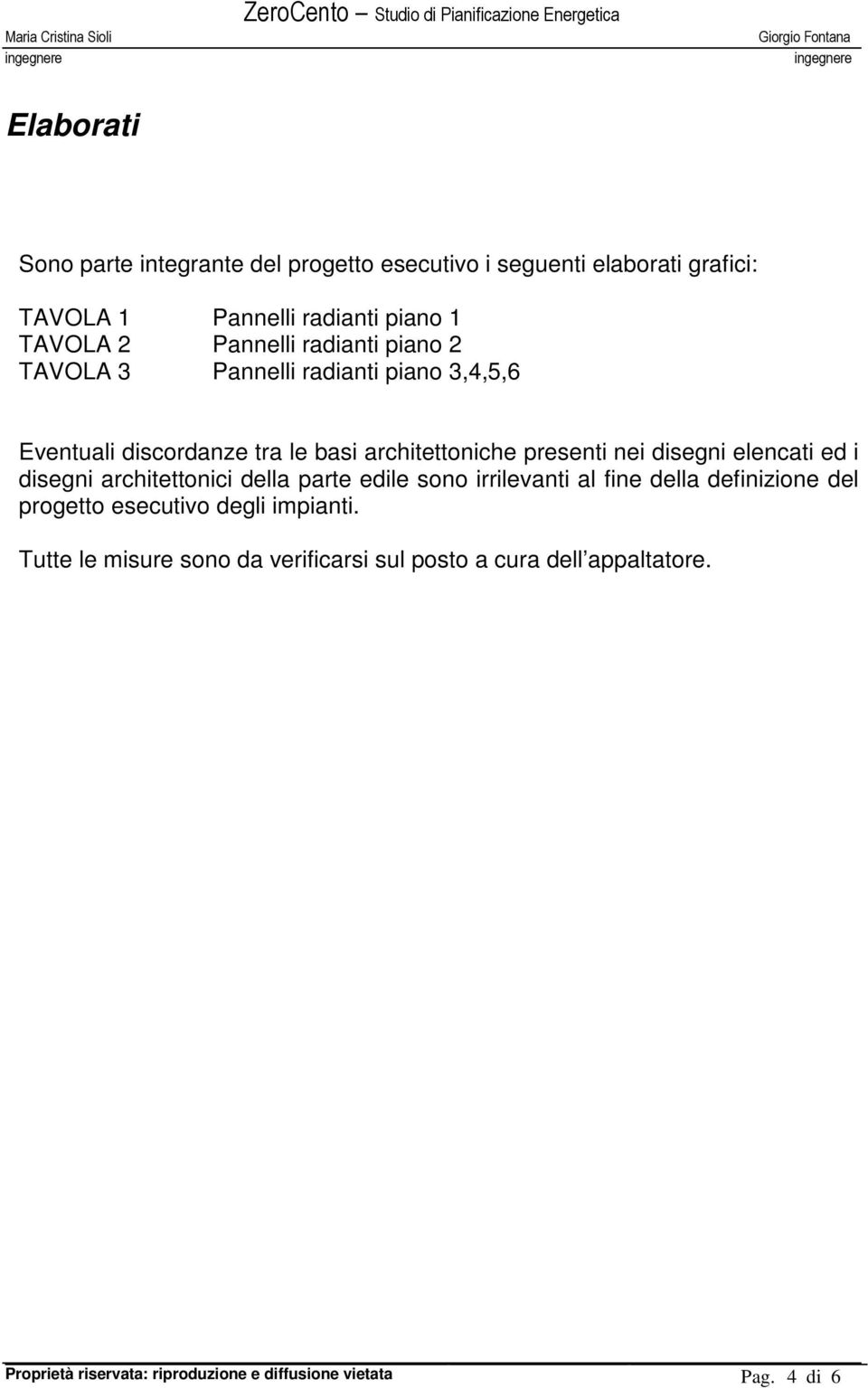 disegni elencati ed i disegni architettonici della parte edile sono irrilevanti al fine della definizione del progetto esecutivo degli