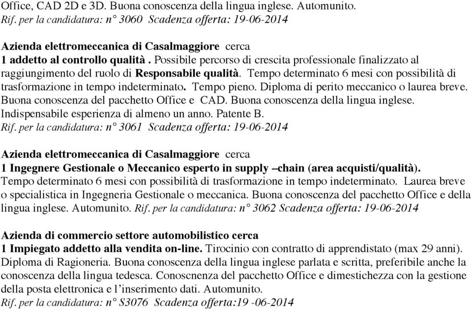 Tempo pieno. Diploma di perito meccanico o laurea breve. Buona conoscenza del pacchetto Office e CAD. Buona conoscenza della lingua inglese. Indispensabile esperienza di almeno un anno. Patente B.