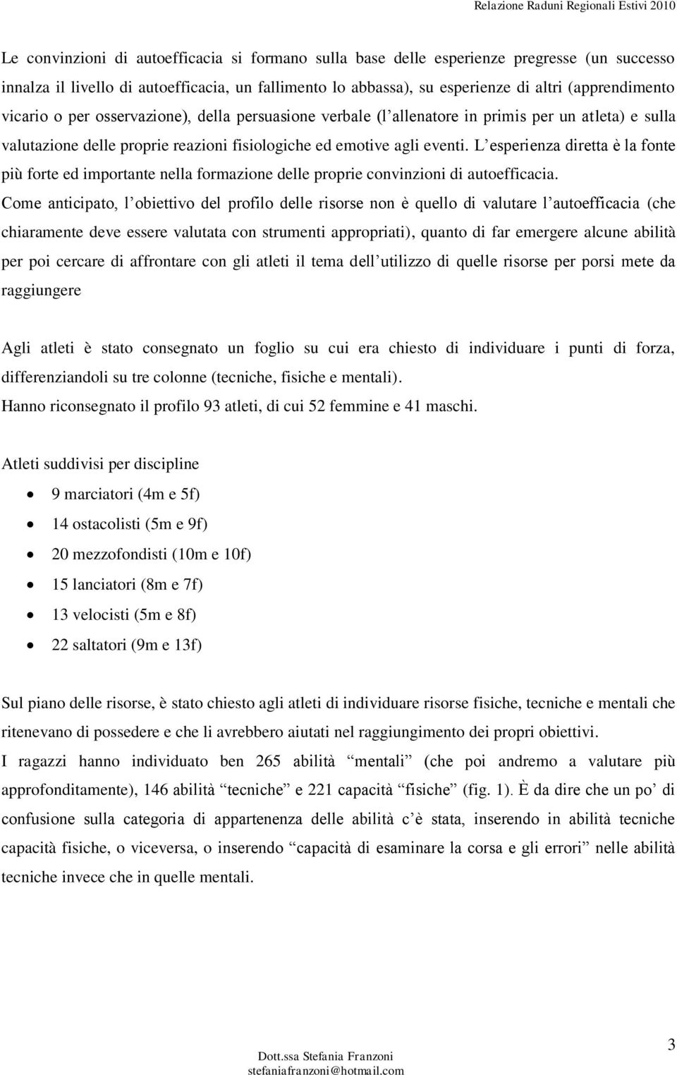 L esperienza diretta è la fonte più forte ed importante nella formazione delle proprie convinzioni di autoefficacia.