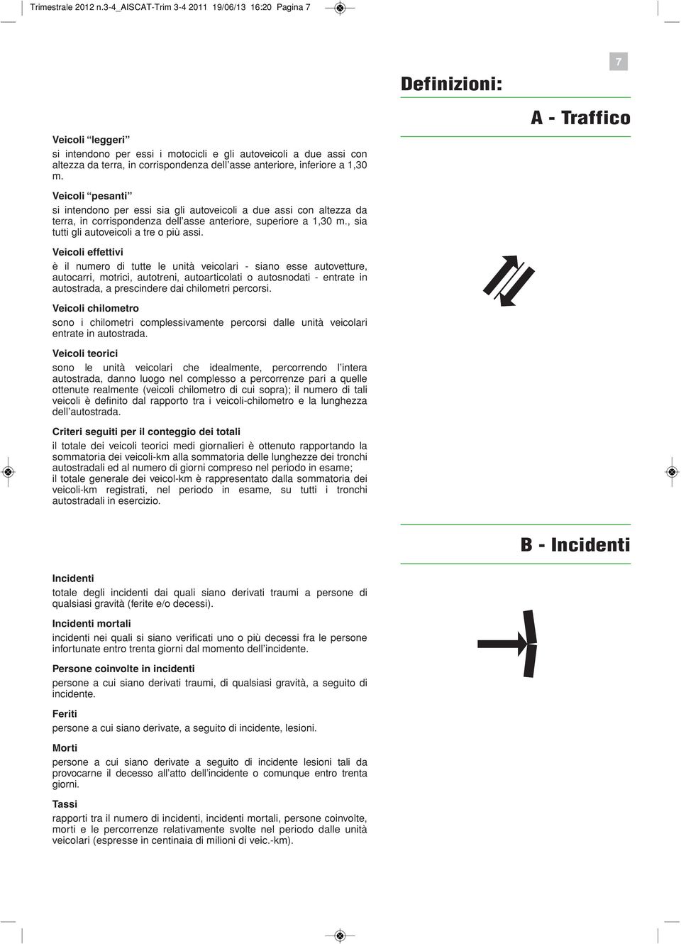 m. A - Traffico Veicoli si intendono per essi sia gli autoveicoli a due assi con altezza da terra, in corrispondenza dell asse anteriore, superiore a,3 m., sia tutti gli autoveicoli a tre o più assi.