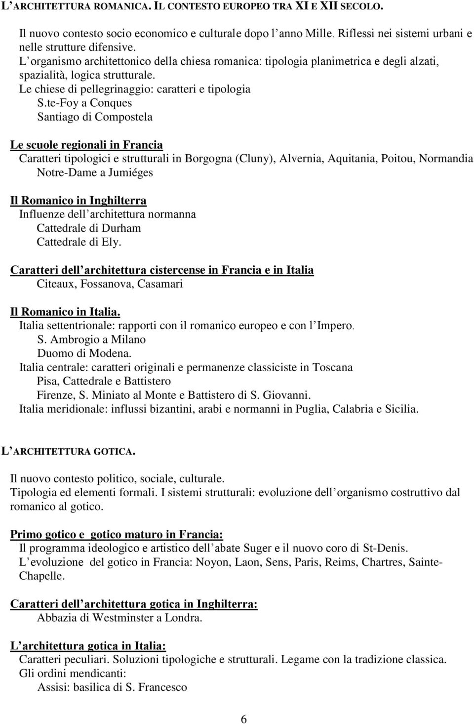 te-Foy a Conques Santiago di Compostela Le scuole regionali in Francia Caratteri tipologici e strutturali in Borgogna (Cluny), Alvernia, Aquitania, Poitou, Normandia Notre-Dame a Jumiéges Il Romanico