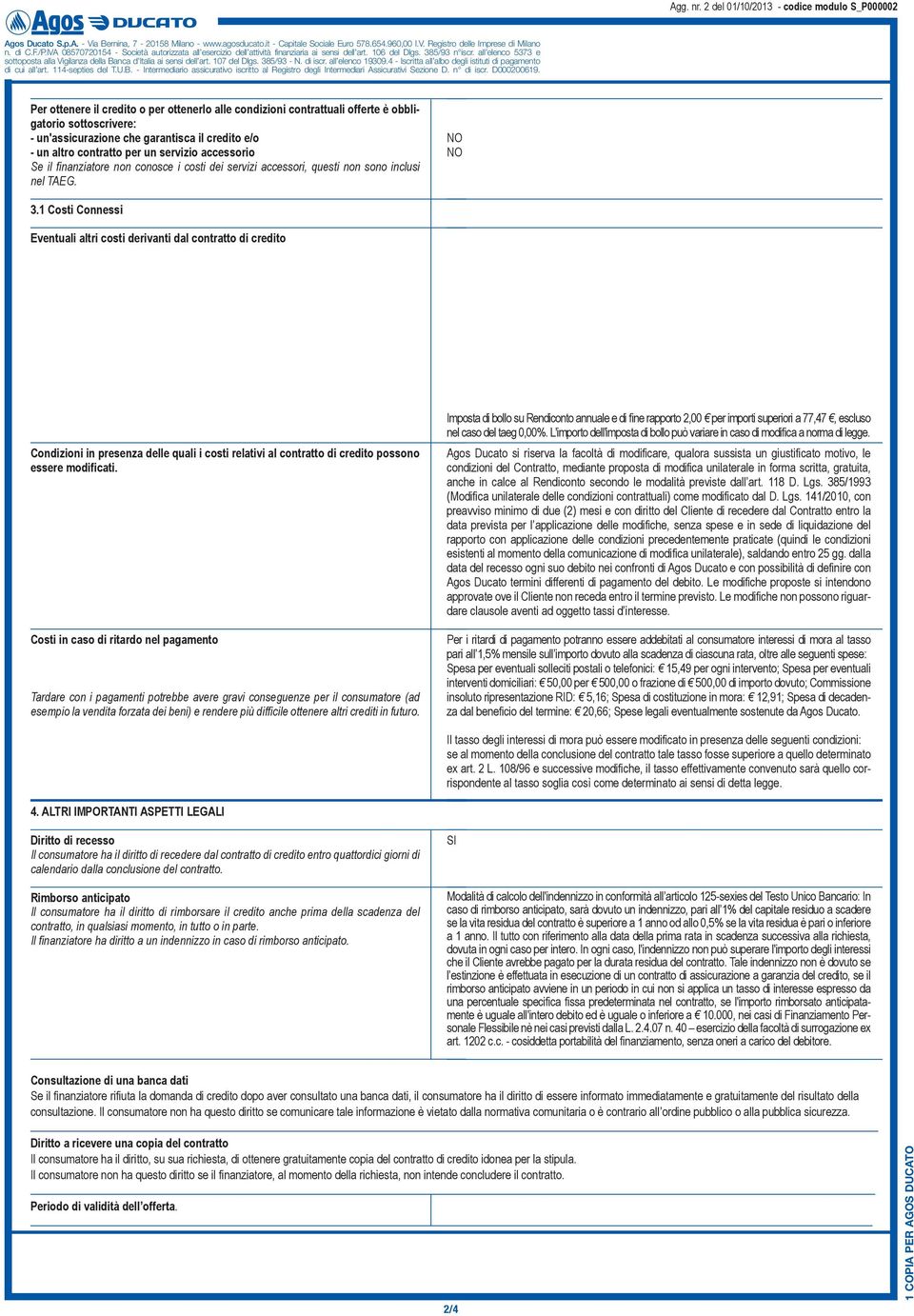 1 Costi Connessi Eventuali altri costi derivanti dal contratto di credito Condizioni in presenza delle quali i costi relativi al contratto di credito possono essere modificati.