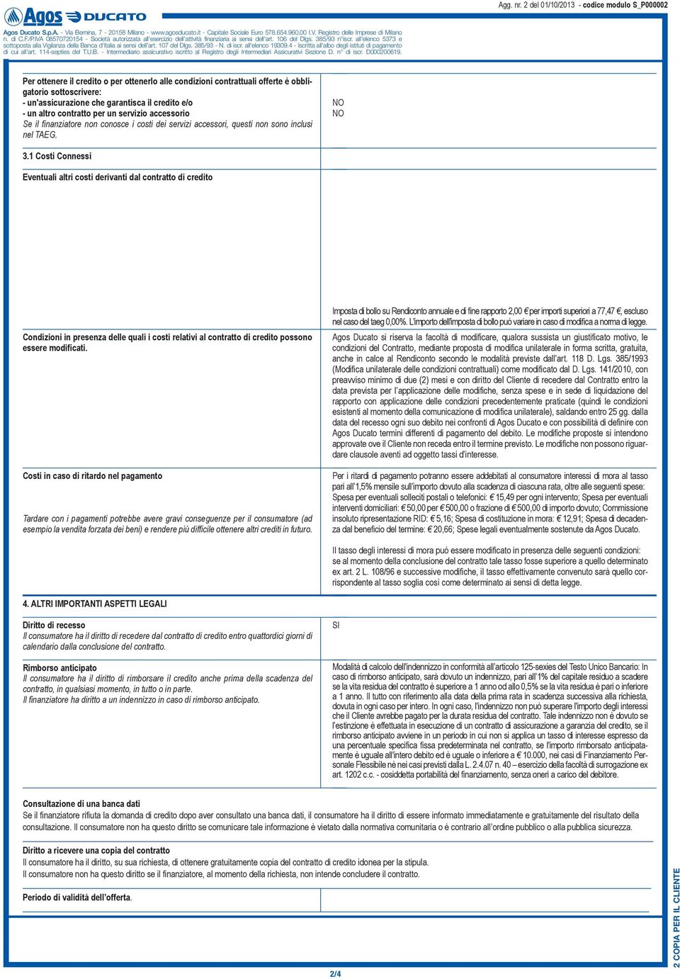 1 Costi Connessi Eventuali altri costi derivanti dal contratto di credito Condizioni in presenza delle quali i costi relativi al contratto di credito possono essere modificati.