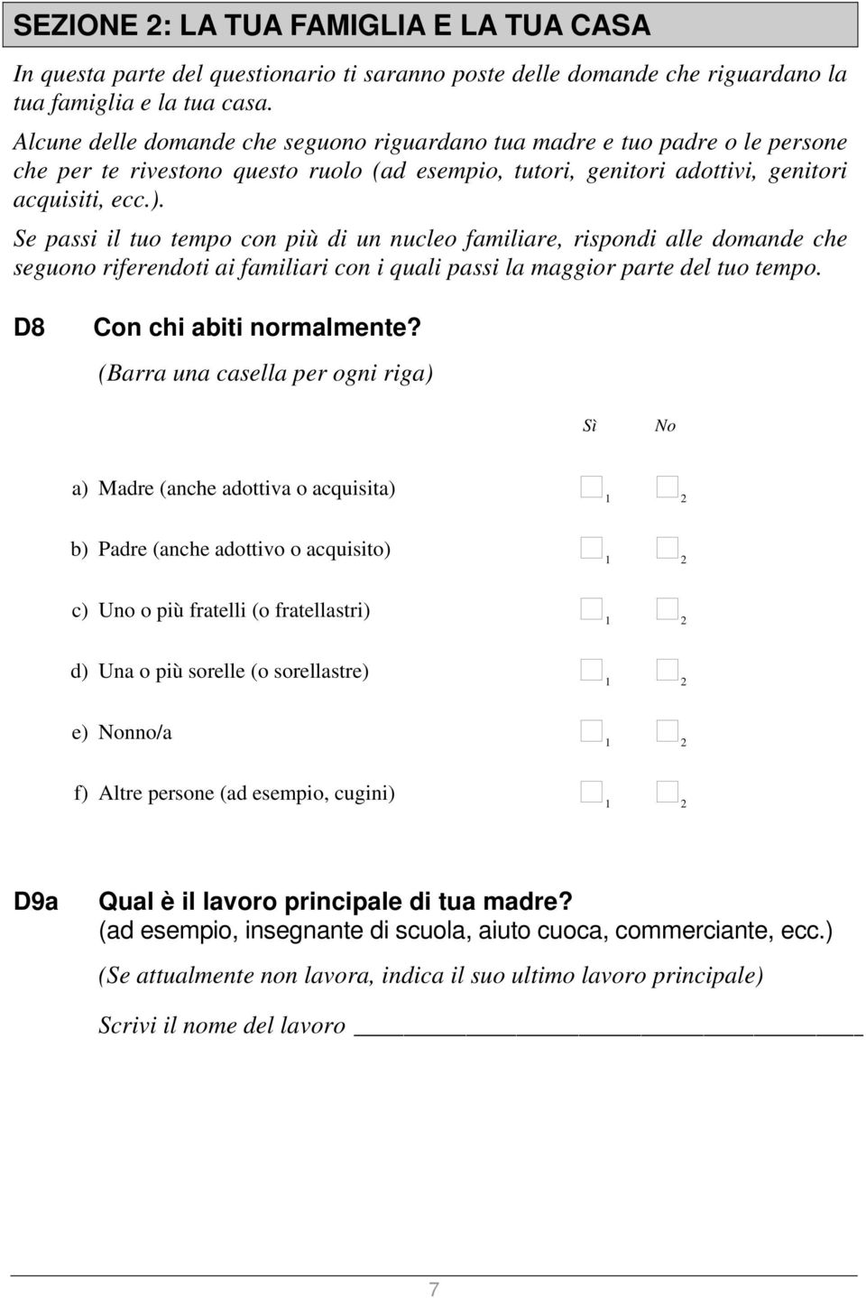 Se passi il tuo tempo con più di un nucleo familiare, rispondi alle domande che seguono riferendoti ai familiari con i quali passi la maggior parte del tuo tempo. D8 Con chi abiti normalmente?