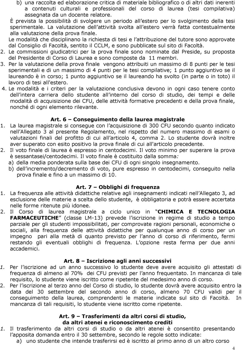 La valutazione dell attività svolta all estero verrà fatta contestualmente alla valutazione della prova finale.