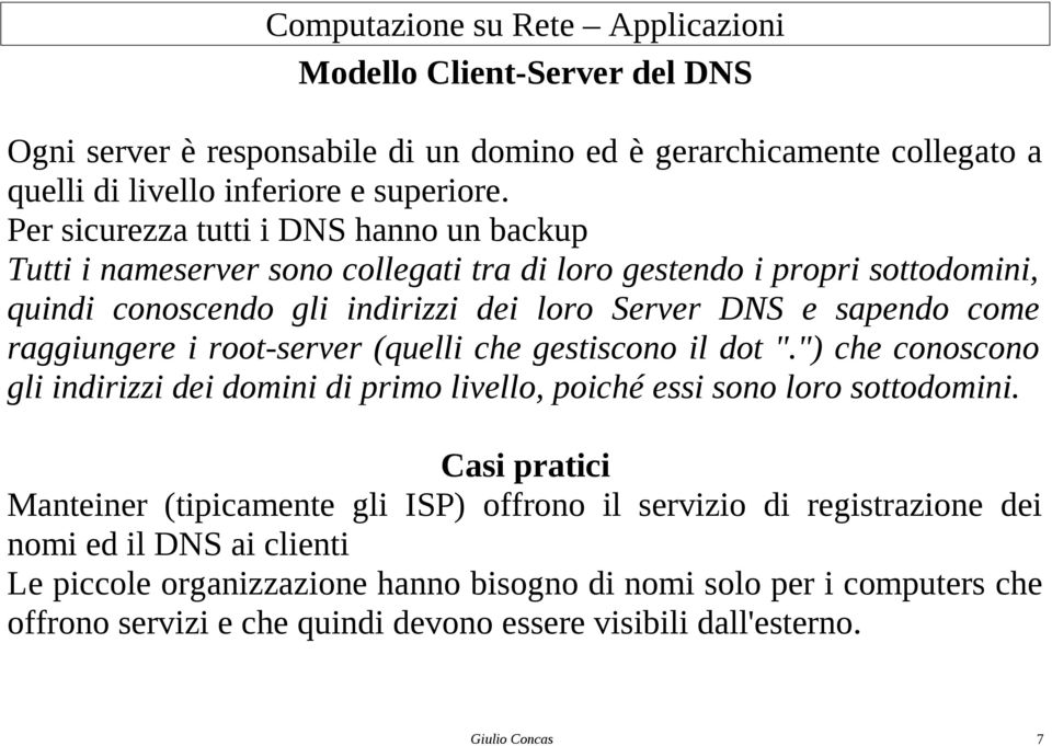 raggiungere i root-server (quelli che gestiscono il dot ".") che conoscono gli indirizzi dei domini di primo livello, poiché essi sono loro sottodomini.