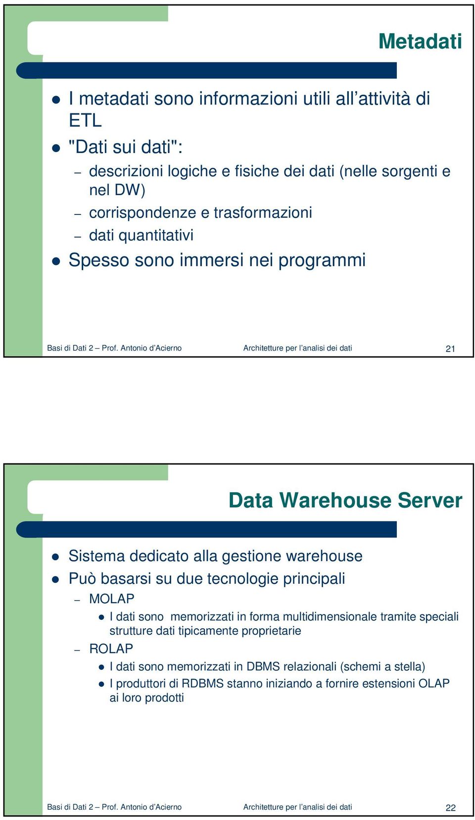 Antonio d Acierno Architetture per l analisi dei dati 21 Data Warehouse Server Sistema dedicato alla gestione warehouse Può basarsi su due tecnologie principali MOLAP I dati sono