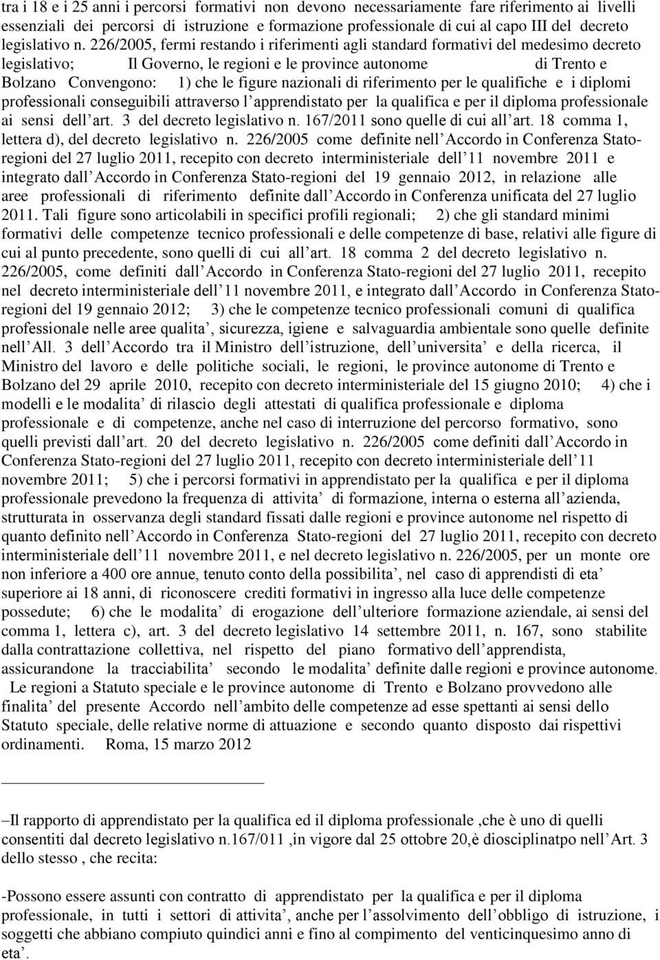 226/2005, fermi restando i riferimenti agli standard formativi del medesimo decreto legislativo; Il Governo, le regioni e le province autonome di Trento e Bolzano Convengono: 1) che le figure