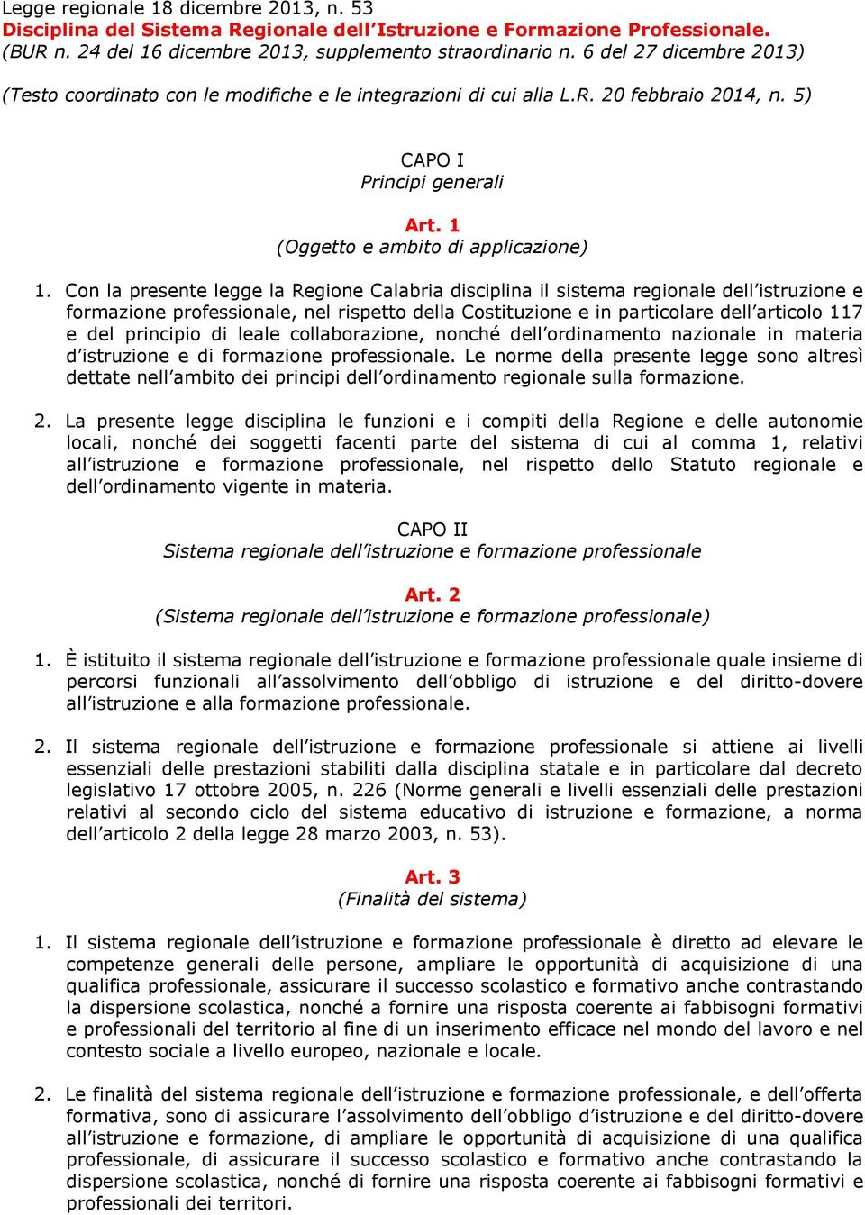 Con la presente legge la Regione Calabria disciplina il sistema regionale dell istruzione e formazione professionale, nel rispetto della Costituzione e in particolare dell articolo 117 e del