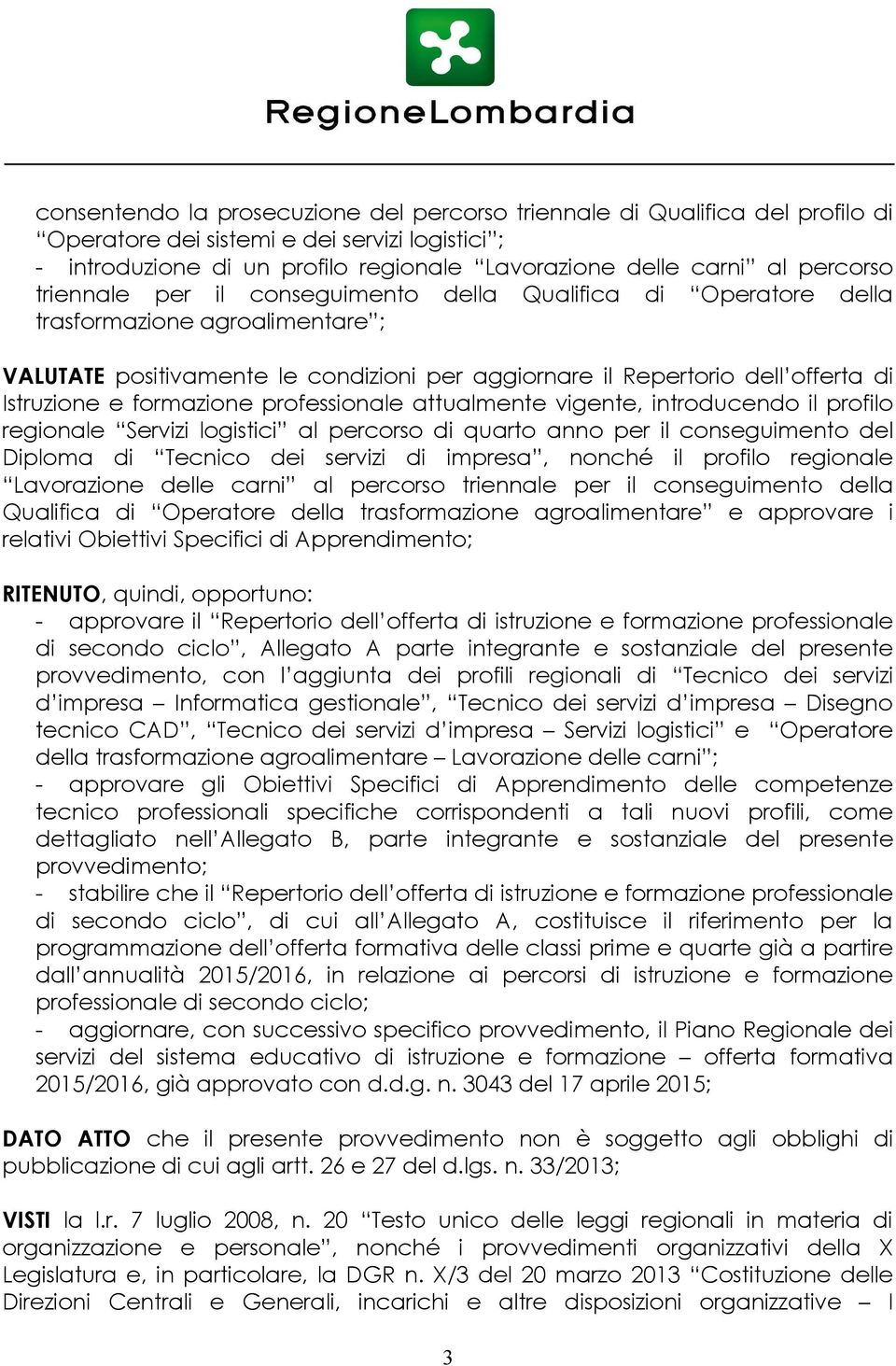 e formazione professionale attualmente vigente, introducendo il profilo regionale Servizi logistici al percorso di quarto anno per il conseguimento del Diploma di Tecnico dei servizi di impresa,