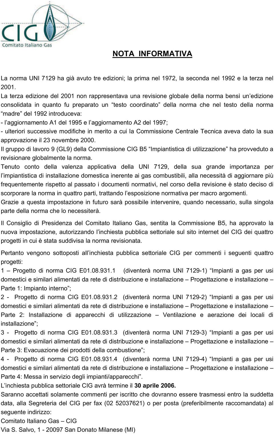 1992 introduceva: - l aggiornamento A1 del 1995 e l aggiornamento A2 del 1997; - ulteriori successive modifiche in merito a cui la Commissione Centrale Tecnica aveva dato la sua approvazione il 23