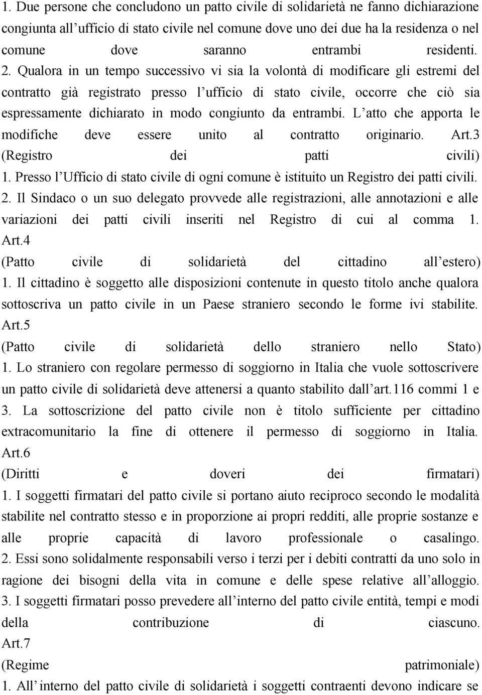 Qualora in un tempo successivo vi sia la volontà di modificare gli estremi del contratto già registrato presso l ufficio di stato civile, occorre che ciò sia espressamente dichiarato in modo