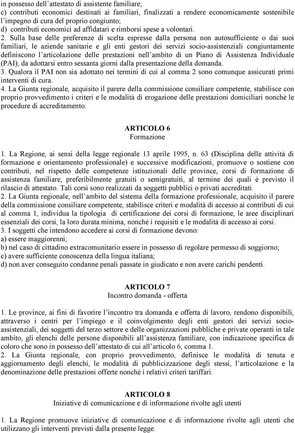 Sulla base delle preferenze di scelta espresse dalla persona non autosufficiente o dai suoi familiari, le aziende sanitarie e gli enti gestori dei servizi socio-assistenziali congiuntamente