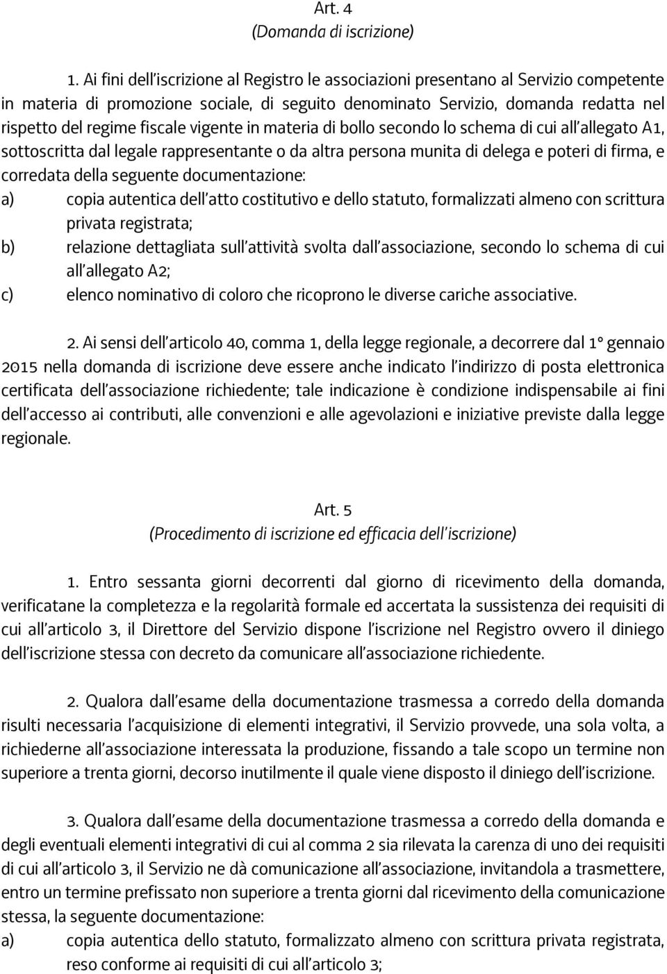 vigente in materia di bollo secondo lo schema di cui all allegato A1, sottoscritta dal legale rappresentante o da altra persona munita di delega e poteri di firma, e corredata della seguente