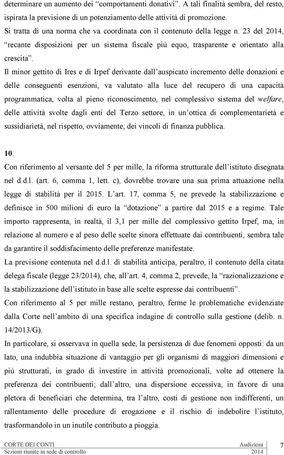 Il minor gettito di Ires e di Irpef derivante dall auspicato incremento delle donazioni e delle conseguenti esenzioni, va valutato alla luce del recupero di una capacità programmatica, volta al pieno