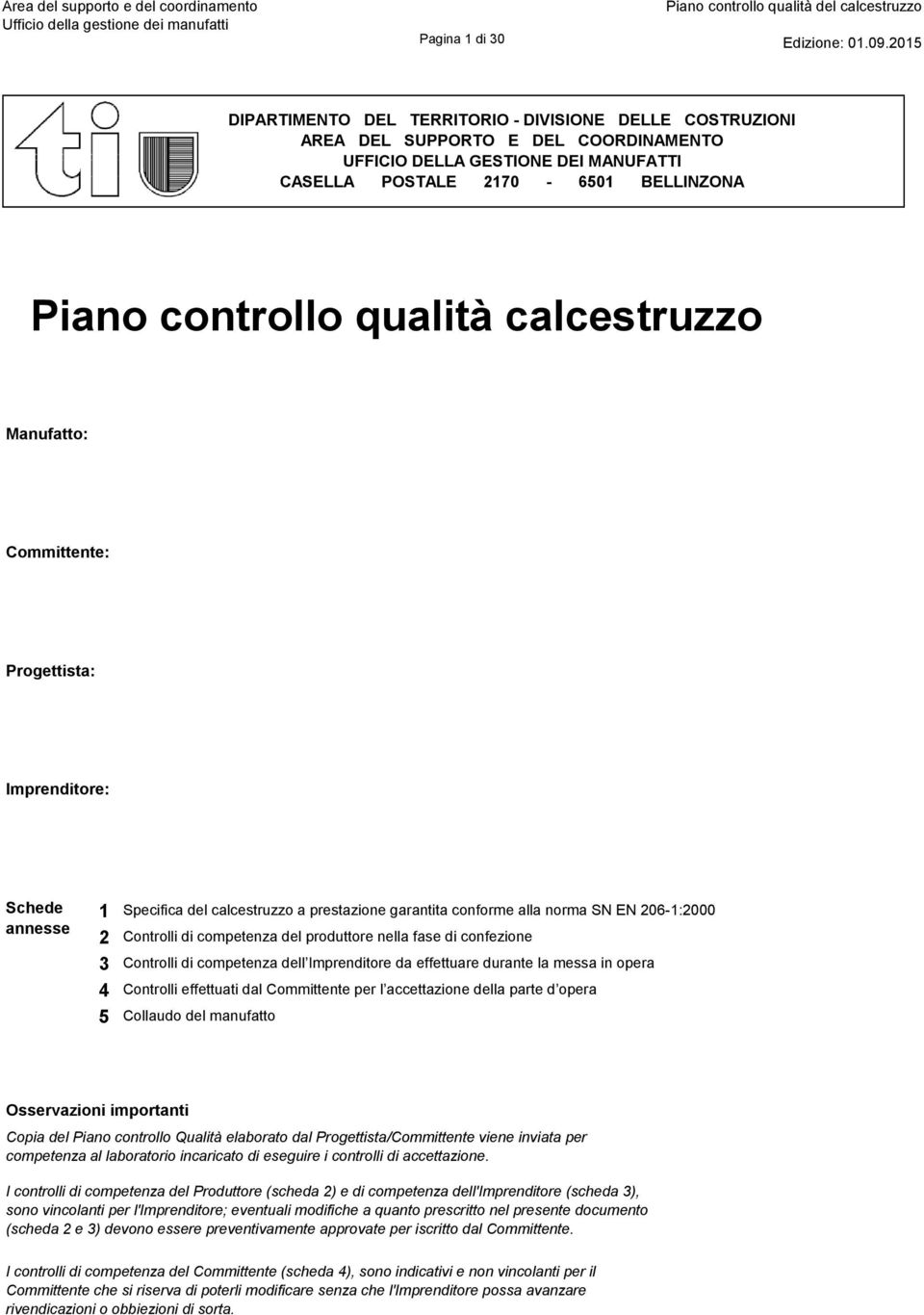 calcestruzzo Manufatto: Committente: Progettista: Imprenditore: Schede annesse Specifica del calcestruzzo a prestazione garantita conforme alla norma SN EN 0-:000 Controlli di competenza del