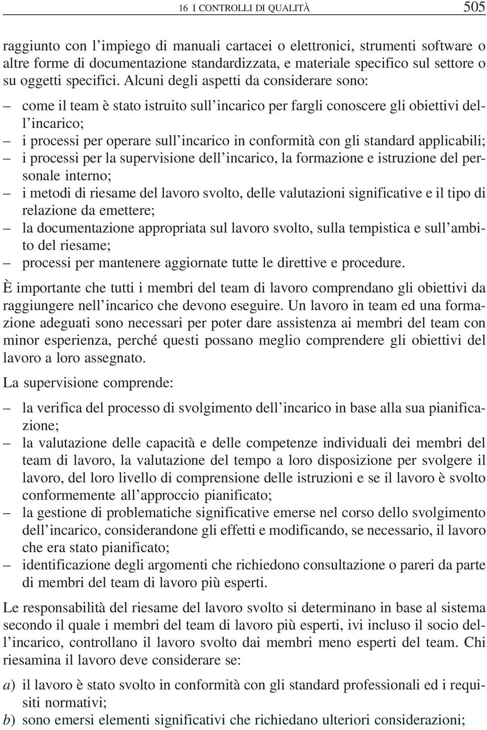 Alcuni degli aspetti da considerare sono: come il team è stato istruito sull incarico per fargli conoscere gli obiettivi dell incarico; i processi per operare sull incarico in conformità con gli