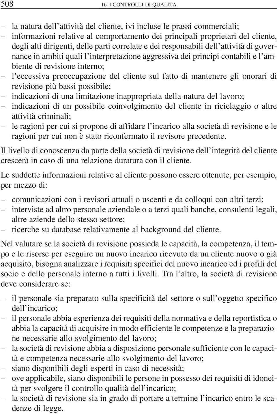 preoccupazione del cliente sul fatto di mantenere gli onorari di revisione più bassi possibile; indicazioni di una limitazione inappropriata della natura del lavoro; indicazioni di un possibile