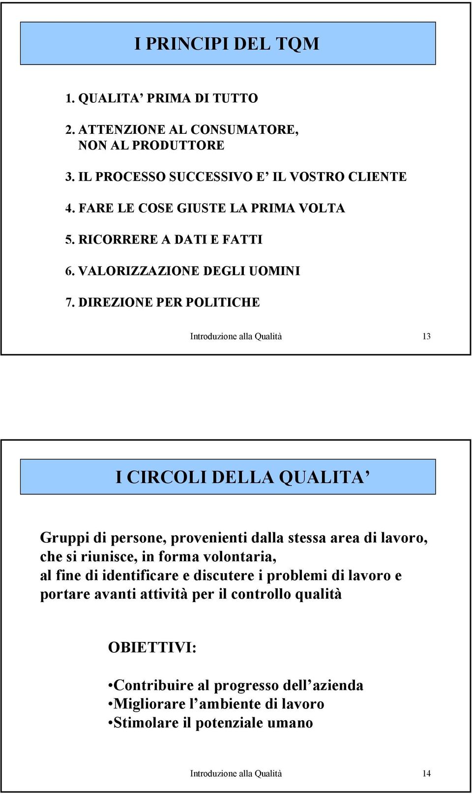 DIREZIONE PER POLITICHE Introduzione alla Qualità 13 I CIRCOLI DELLA Gruppi di persone, provenienti dalla stessa area di lavoro, che si riunisce, in forma