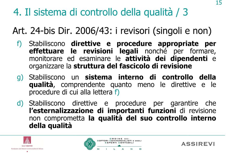 esaminare le attività dei dipendenti e organizzare la struttura del fascicolo di revisione g) Stabiliscono un sistema interno di controllo della qualità,