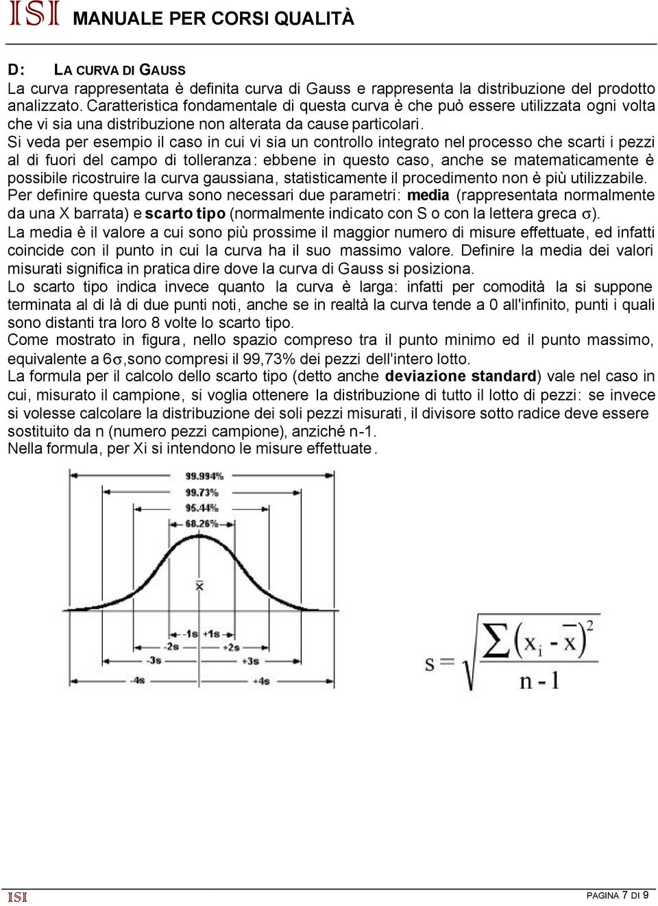 Si veda per esempio il caso in cui vi sia un controllo integrato nel processo che scarti i pezzi al di fuori del campo di tolleranza: ebbene in questo caso, anche se matematicamente è possibile