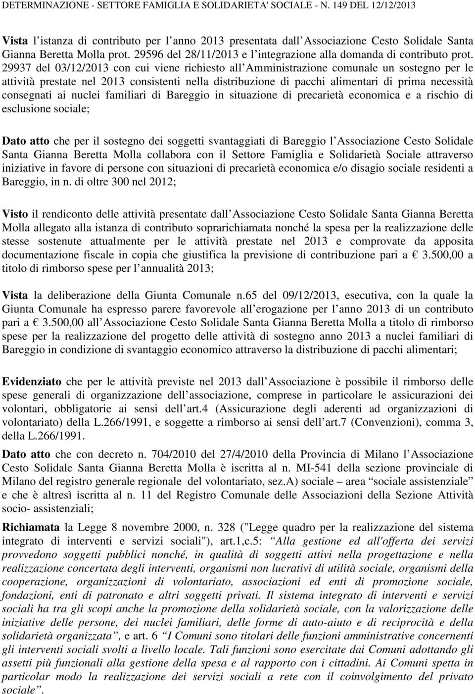 consegnati ai nuclei familiari di Bareggio in situazione di precarietà economica e a rischio di esclusione sociale; Dato atto che per il sostegno dei soggetti svantaggiati di Bareggio l Associazione